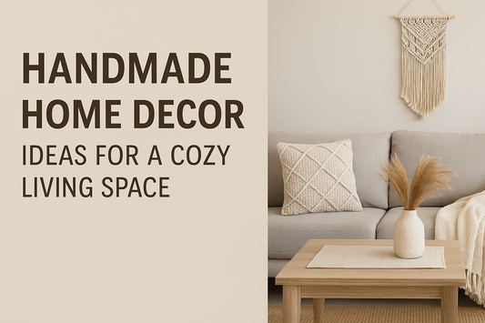 Handmade Home Decor Ideas for a Cozy Living Space