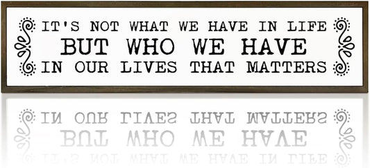 Inspirational Signs, Family Decor, Warm Home Decor, Wall Decoration for Bedroom, Housewarming Decoration, It's Not What We Have In Life But Who We Have In Our Lives That Matters Sign 17.8x4x1.2 inches